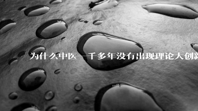为什么中医一千多年没有出现理论大创新了？