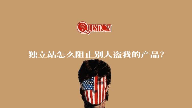 独立站怎么阻止别人盗我的产品？