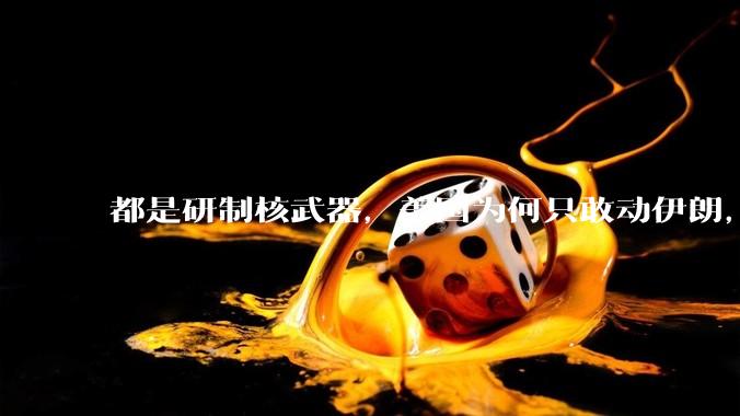 都是研制核武器，美国为何只敢动伊朗，对朝鲜却畏首畏尾？