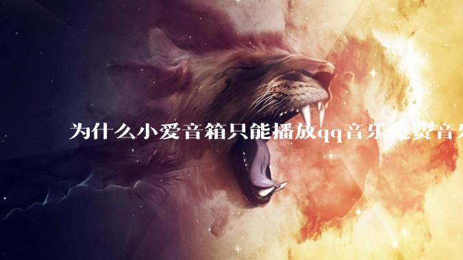 为什么小爱音箱只能播放qq音乐免费音乐?
