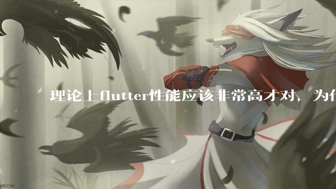 理论上flutter性能应该非常高才对，为什么好些flutter应用性能一般？